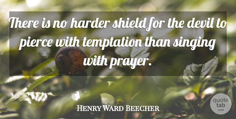 Henry Ward Beecher Quote About Prayer, Temptation, Singing: There Is No Harder Shield...