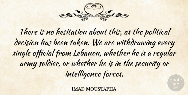 Imad Moustapha Quote About Army, Decision, Hesitation, Intelligence, Official: There Is No Hesitation About...