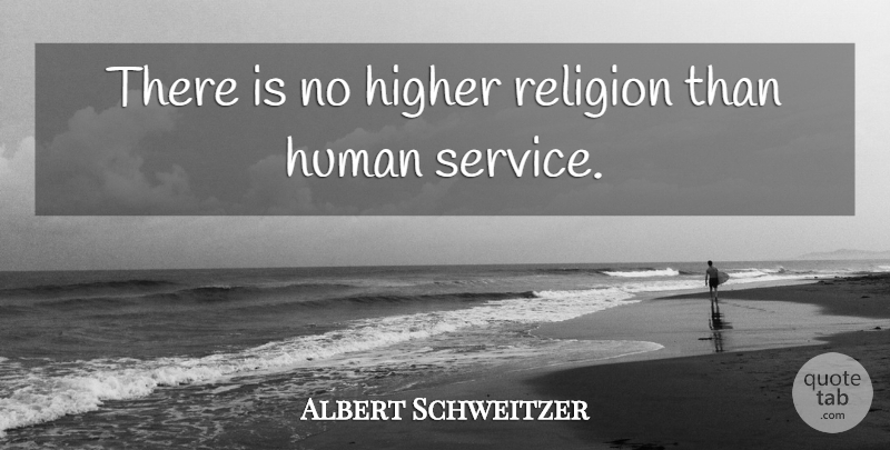 Albert Schweitzer Quote About Community Service, Helping, Public Service: There Is No Higher Religion...