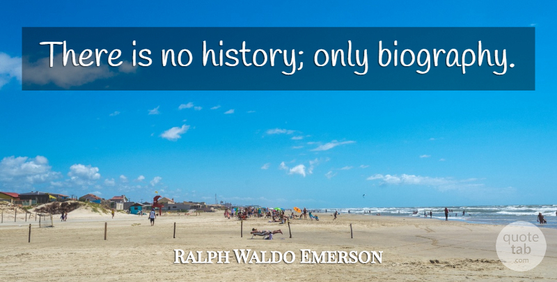 Ralph Waldo Emerson Quote About Biographies: There Is No History Only...
