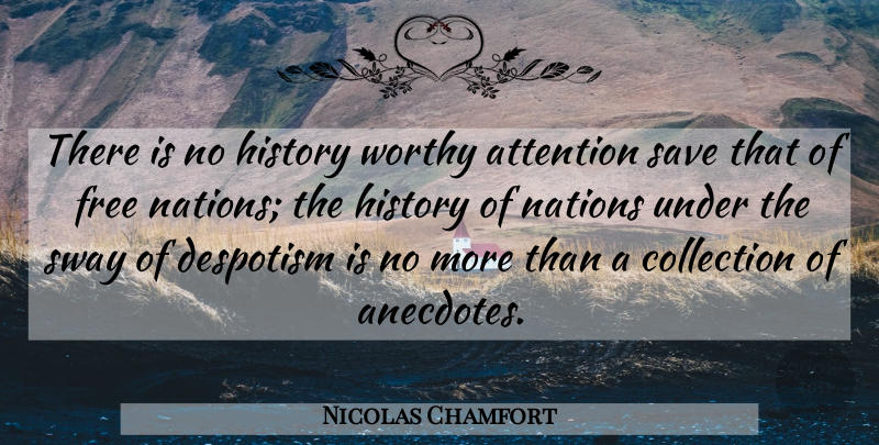 Nicolas Chamfort Quote About History, Attention, Anecdotes: There Is No History Worthy...