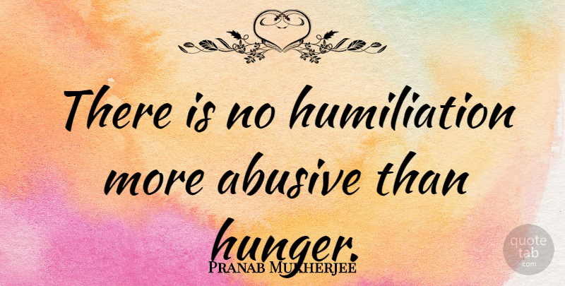 Pranab Mukherjee Quote About Human Rights, Hunger, Humiliation: There Is No Humiliation More...
