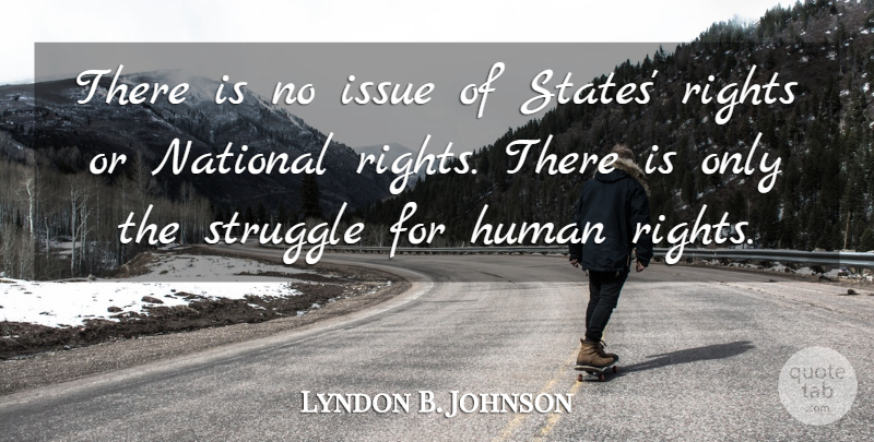 Lyndon B. Johnson Quote About Struggle, Issues, Rights: There Is No Issue Of...