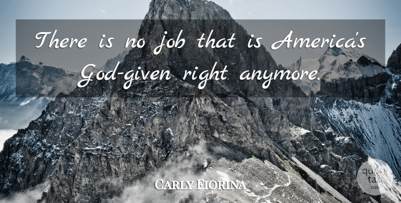 Carly Fiorina Quote About Jobs, America, Given: There Is No Job That...