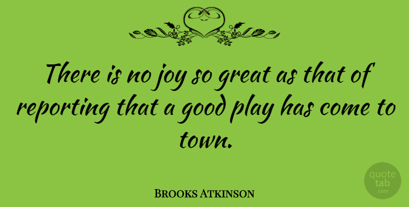 Brooks Atkinson Quote About Play, Joy, Towns: There Is No Joy So...