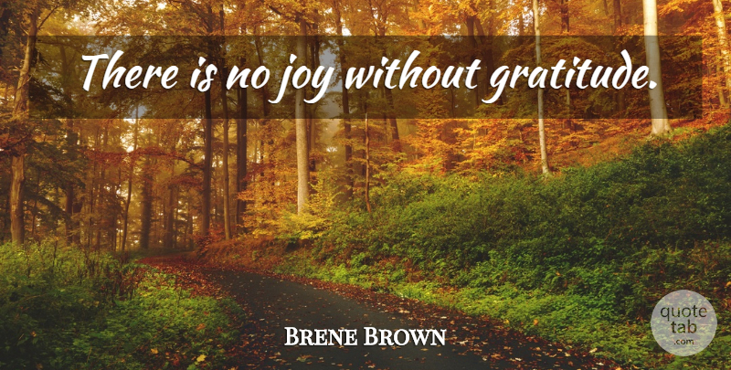 Brene Brown Quote About Gratitude, Joy: There Is No Joy Without...