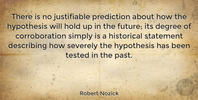 Robert Nozick Quote About Degree, Describing, Historical, Hypothesis, Prediction: There Is No Justifiable Prediction...