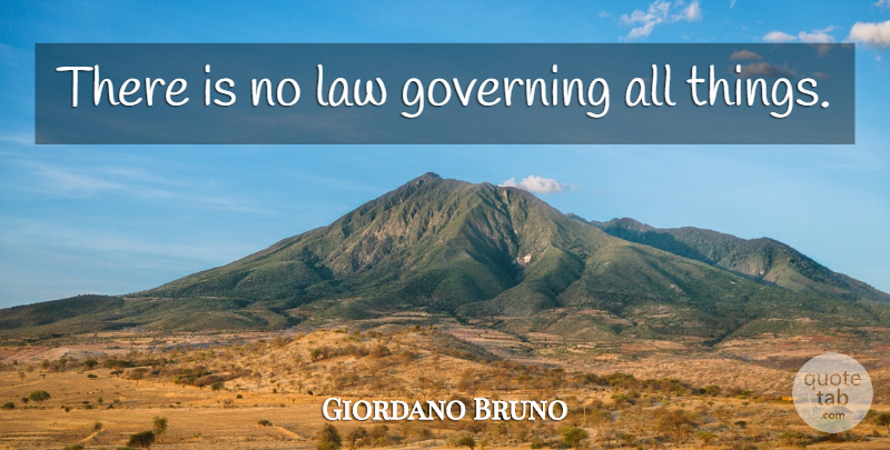 Giordano Bruno Quote About Law, Governing, All Things: There Is No Law Governing...