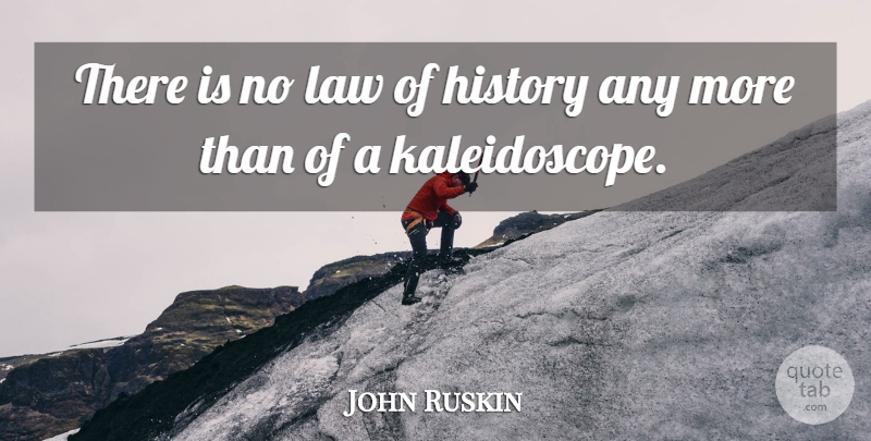 John Ruskin Quote About Law, Historical, Kaleidoscope: There Is No Law Of...