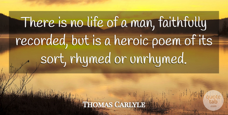 Thomas Carlyle Quote About Life, Men, Heroic: There Is No Life Of...