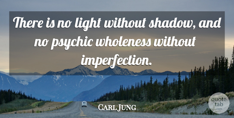 Carl Jung Quote About Psychics, Light, Imperfection: There Is No Light Without...