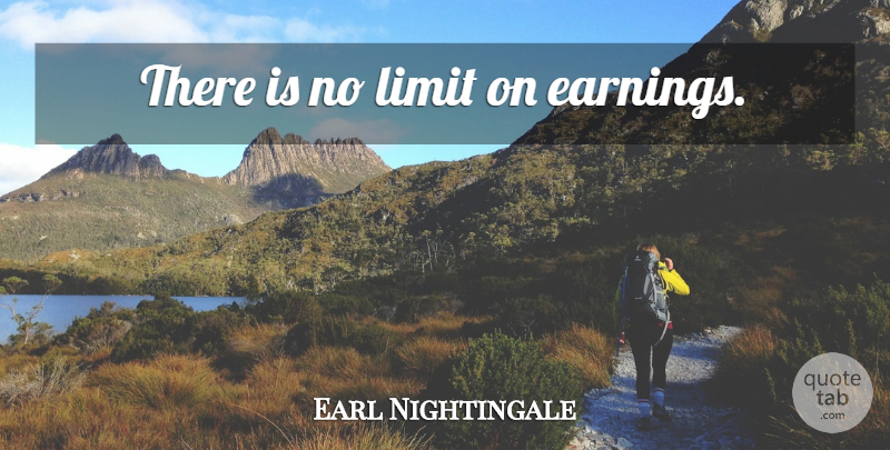 Earl Nightingale Quote About Limits, Earning: There Is No Limit On...