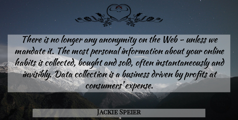 Jackie Speier Quote About Anonymity, Bought, Business, Collection, Driven: There Is No Longer Any...