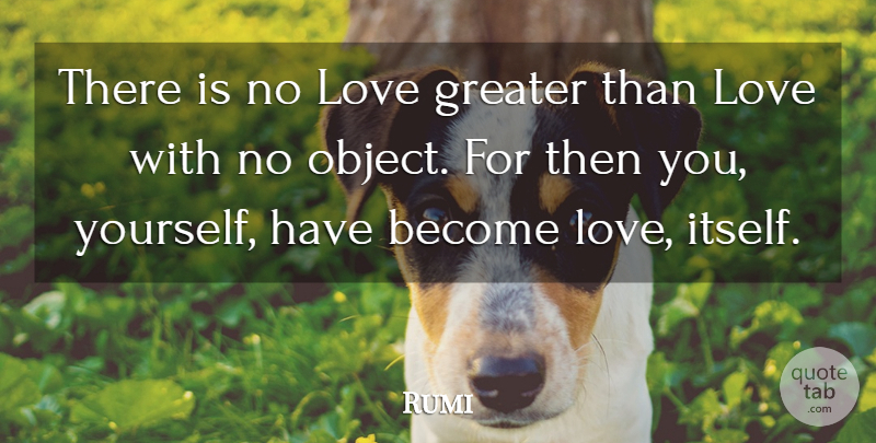 Rumi Quote About No Love, Objects, Greater: There Is No Love Greater...
