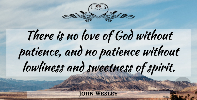John Wesley Quote About Be Patient, Spirit, God Love: There Is No Love Of...