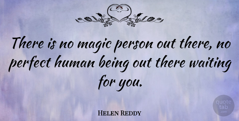 Helen Reddy Quote About Perfect, Waiting, Magic: There Is No Magic Person...