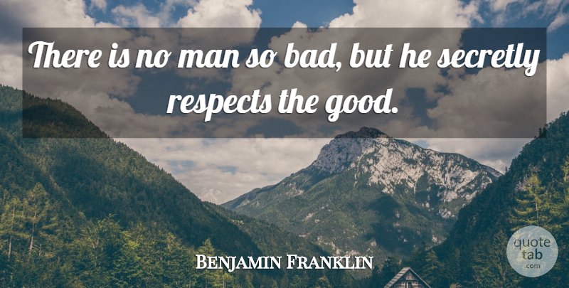 Benjamin Franklin Quote About Man, Respects, Secretly: There Is No Man So...