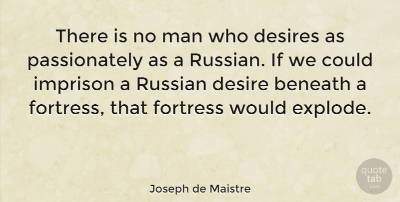Joseph de Maistre Quote About Men, Desire, Fortresses: There Is No Man Who...