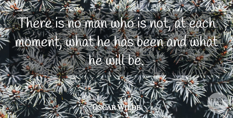 Oscar Wilde Quote About Men, Moments, Has Beens: There Is No Man Who...