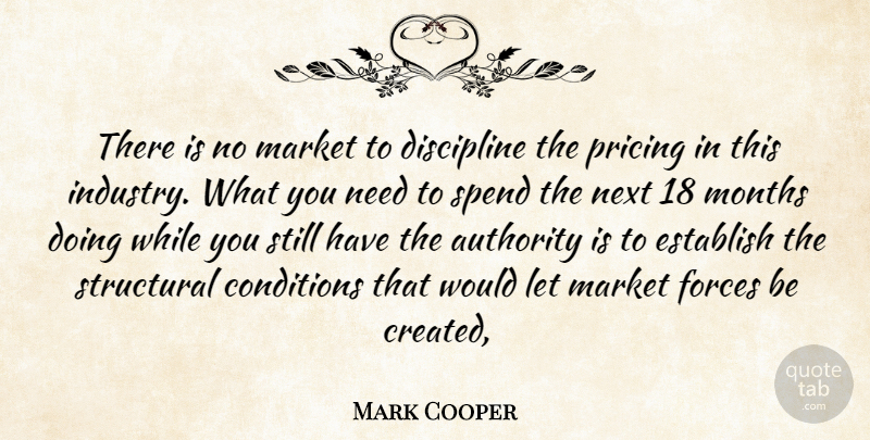 Mark Cooper Quote About Authority, Conditions, Discipline, Establish, Forces: There Is No Market To...