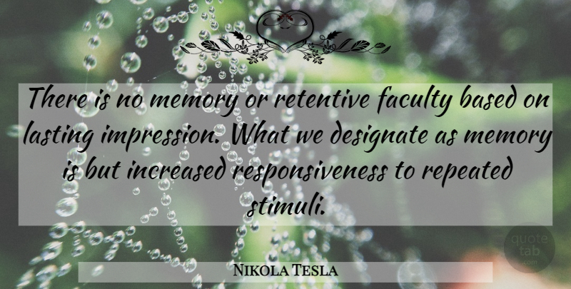 Nikola Tesla Quote About Based, Faculty, Increased, Repeated: There Is No Memory Or...