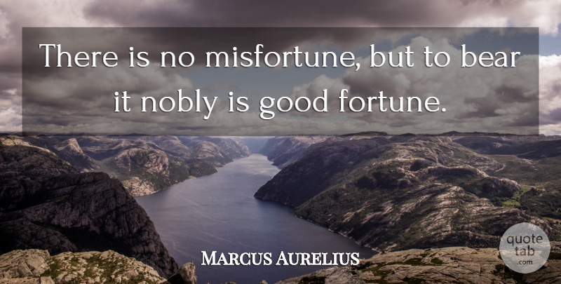 Marcus Aurelius Quote About Bears, Fortune, Misfortunes: There Is No Misfortune But...