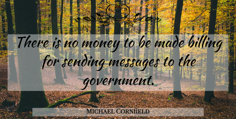 Michael Cornfield Quote About Billing, Messages, Money, Sending: There Is No Money To...