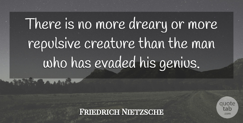 Friedrich Nietzsche Quote About Men, Genius, He Man: There Is No More Dreary...