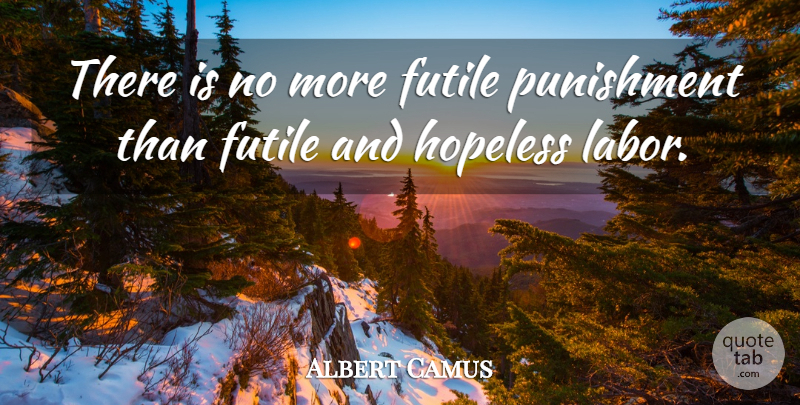 Albert Camus Quote About Work, Punishment, Hopeless: There Is No More Futile...