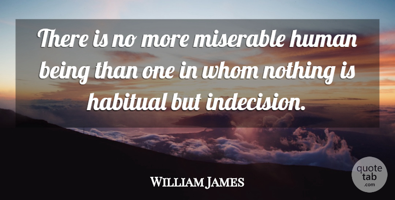 William James Quote About Inspirational, Philosophical, Sadness: There Is No More Miserable...