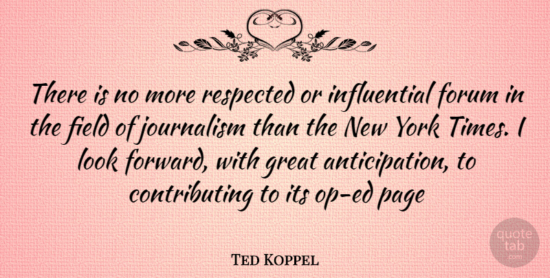 Ted Koppel Quote About New York, Pages, Fields: There Is No More Respected...