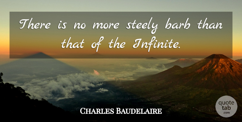Charles Baudelaire Quote About Infinity, Infinite, Barbs: There Is No More Steely...