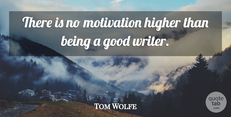 Tom Wolfe Quote About Good, Higher: There Is No Motivation Higher...