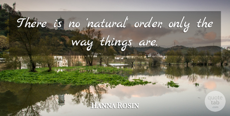 Hanna Rosin Quote About undefined: There Is No Natural Order...