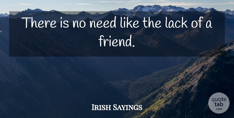 Irish Sayings Quote About Friends Or Friendship, Lack: There Is No Need Like...