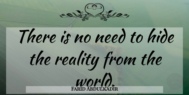 Farid Abdulkadir Quote About Hide, Reality: There Is No Need To...