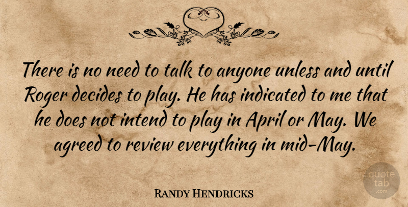 Randy Hendricks Quote About Agreed, Anyone, April, Decides, Intend: There Is No Need To...