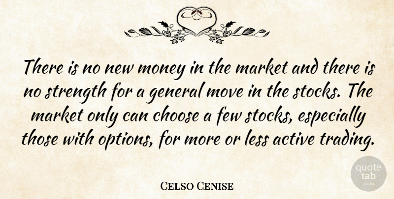 Celso Cenise Quote About Active, Choose, Few, General, Less: There Is No New Money...