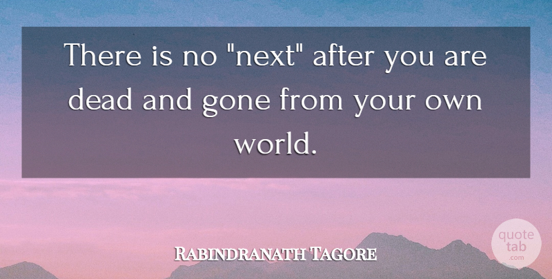 Rabindranath Tagore Quote About Afterlife, Next, Gone: There Is No Next After...