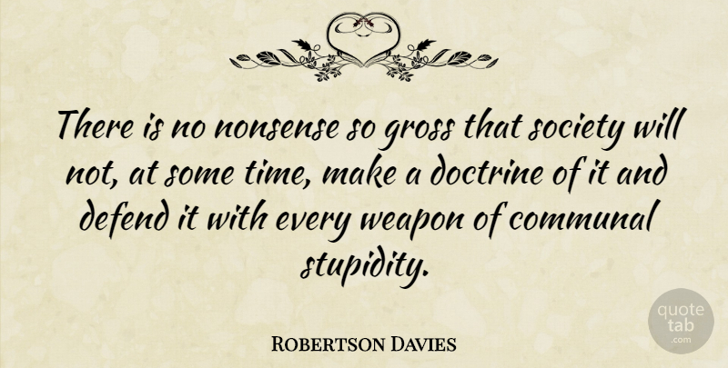 Robertson Davies Quote About Stupidity, Weapons, Doctrine: There Is No Nonsense So...