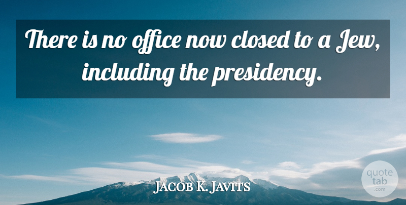 Jacob K. Javits Quote About Office, Jew, Including: There Is No Office Now...