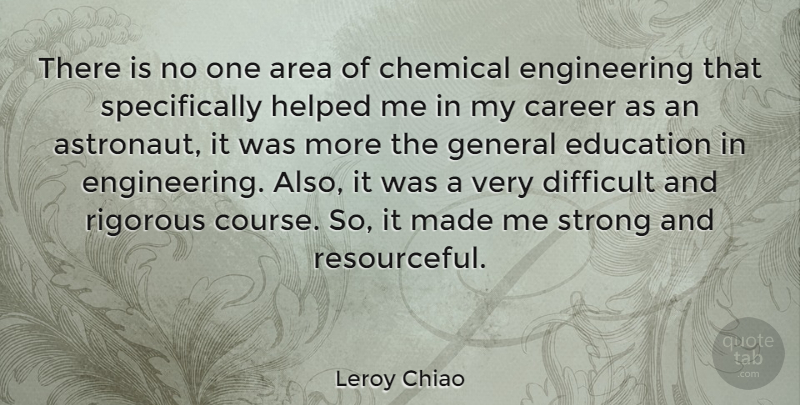 Leroy Chiao Quote About Strong, Engineering, Careers: There Is No One Area...