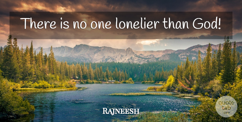 Rajneesh Quote About undefined: There Is No One Lonelier...