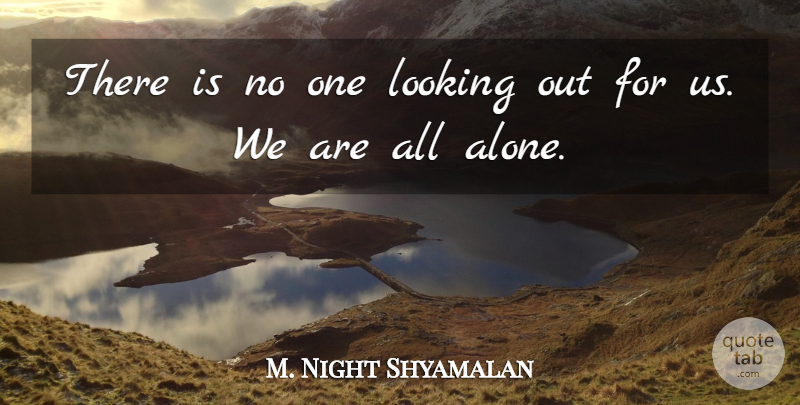 M. Night Shyamalan Quote About All Alone: There Is No One Looking...