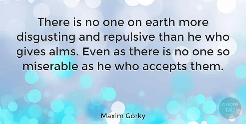 Maxim Gorky Quote About Giving, Earth, Miserable: There Is No One On...