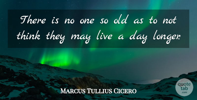 Marcus Tullius Cicero Quote About Time, Thinking, May: There Is No One So...