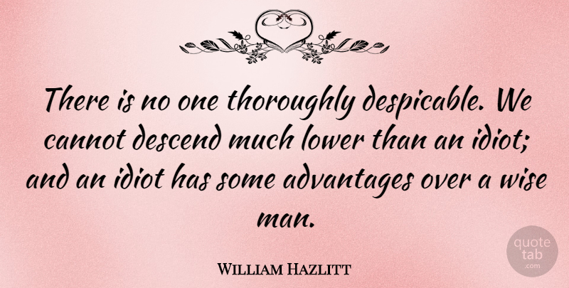 William Hazlitt Quote About Wise, Men, Idiot: There Is No One Thoroughly...