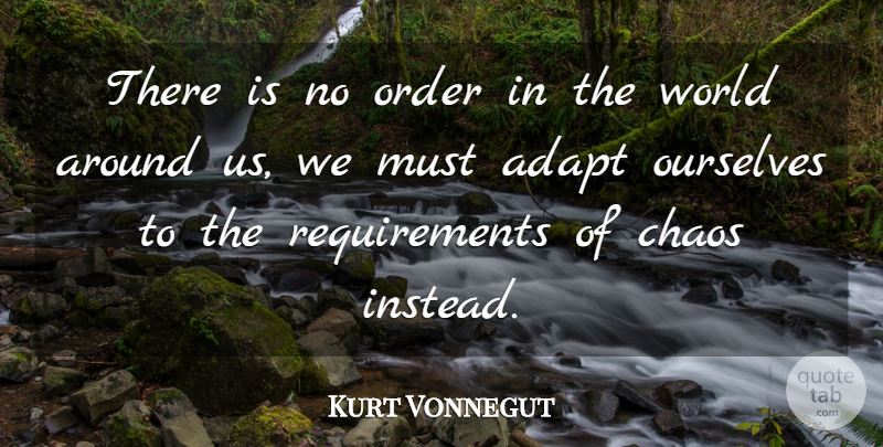 Kurt Vonnegut Quote About Order, World, Requirements: There Is No Order In...