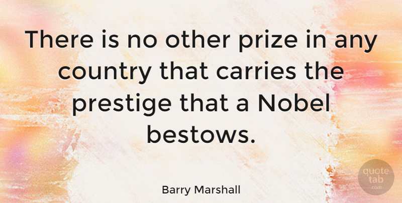 Barry Marshall Quote About Carries, Country, Nobel: There Is No Other Prize...
