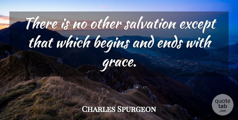 Charles Spurgeon Quote About Grace, Salvation, Ends: There Is No Other Salvation...
